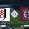 Pronostico Fulham-Aston Villa: analisi, probabili formazioni, quote e scommesse 34° giornata Premier League del 25-04-2026